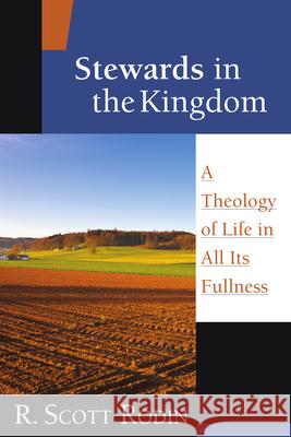 Stewards in the Kingdom: A Theology of Life in All Its Fullness R. Scott Rodin 9780830815760