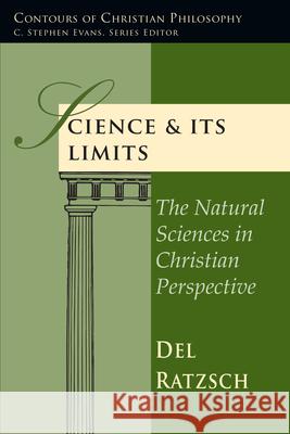 Science & Its Limits: The Natural Sciences in Christian Perspective Ratzsch, Del 9780830815807 InterVarsity Press