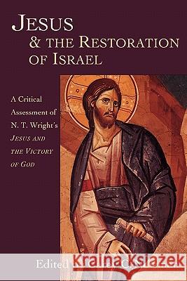Jesus & the Restoration of Israel: A Critical Assessment of N.T. Wright's Jesus and the Victory of God Newman, Carey C. 9780830815876