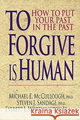 To Forgive Is Human: How to Put Your Past in the Past Michael E. McCullough, Steven J. Sandage, Everett L. Worthington Jr. 9780830816835