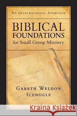 Biblical Foundations for Small Group Ministry – An Integrational Approach Gareth Weldon Icenogle 9780830817719 InterVarsity Press