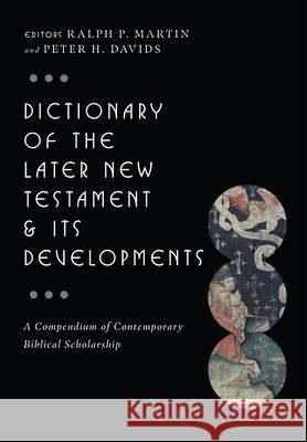 Dictionary of the Later New Testament & Its Developments: A Compendium of Contemporary Biblical Scholarship Ralph P. Martin Peter H. Davids 9780830817795