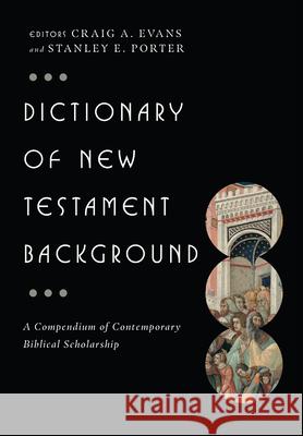 Dictionary of New Testament Background: A Compendium of Contemporary Biblical Scholarship Craig A. Evans Stanley E. Porter 9780830817801