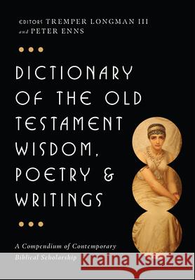 Dictionary of the Old Testament: Wisdom, Poetry & Writings: A Compendium of Contemporary Biblical Scholarship Longman III, Tremper 9780830817832 IVP Academic