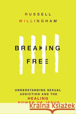 Breaking Free: Understanding Sexual Addiction and the Healing Power of Jesus Willingham, Russell 9780830817917 InterVarsity Press