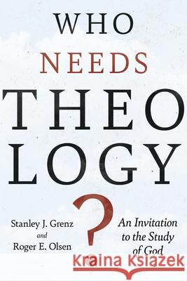 Who Needs Theology?: An Invitation to the Study of God Stanley J. Grenz, Roger E. Olson 9780830818785