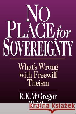 No Place for Sovereignty: What's Wrong with Freewill Theism R. K. McGregor Wright 9780830818815 InterVarsity Press