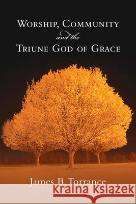 Worship, Community and the Triune God of Grace James B. Torrance 9780830818952