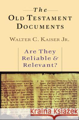 The Old Testament Documents: Are They Reliable Relevant? Walter C Kaiser 9780830819751