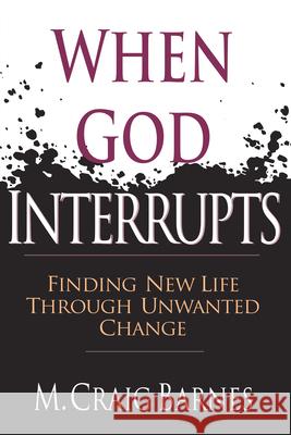 When God Interrupts: Finding New Life Through Unwanted Change M. Craig Barnes 9780830819799 InterVarsity Press
