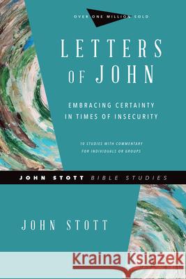 Letters of John: Embracing Certainty in Times of Insecurity John Stott Dale Larsen Sandy Larsen 9780830821693 IVP