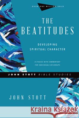 The Beatitudes: Developing Spiritual Character John Stott Dale Larsen Sandy Larsen 9780830821716 IVP