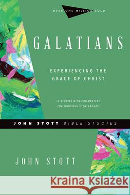 Galatians: Experiencing the Grace of Christ John Stott Dale Larsen Sandy Larsen 9780830821730 IVP