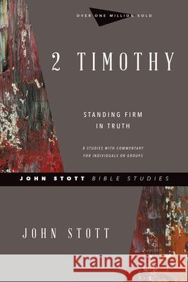 2 Timothy: Standing Firm in Truth John Stott Lin Johnson 9780830821778 IVP