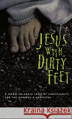 Jesus with Dirty Feet: A Down-To-Earth Look at Christianity for the Curious Skeptical Don Everts 9780830822065 InterVarsity Press