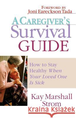 A Caregiver's Survival Guide: How to Stay Healthy When Your Loved One is Sick Kay Marshall Strom 9780830822300 InterVarsity Press