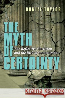 The Myth of Certainty – The Reflective Christian the Risk of Commitment Daniel Taylor 9780830822379