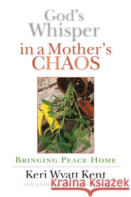 God's Whisper in a Mother's Chaos: Bringing Peace Home Keri Wyatt Kent 9780830822706