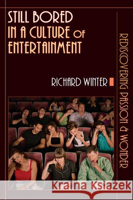 Still Bored in a Culture of Entertainment: Rediscovering Passion & Wonder Richard Winter 9780830823086