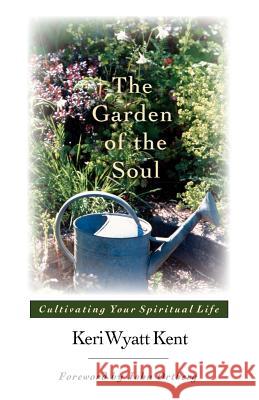 The Garden of the Soul: His Glory, His People, His World Keri Wyatt Kent 9780830823499