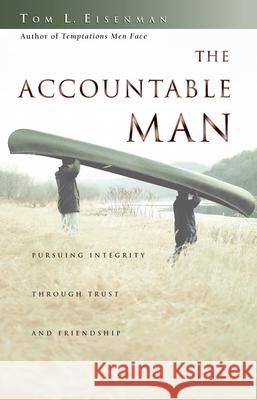 The Accountable Man: Pursuing Integrity Through Trust and Friendship Tom Eisenman 9780830823826 InterVarsity Press
