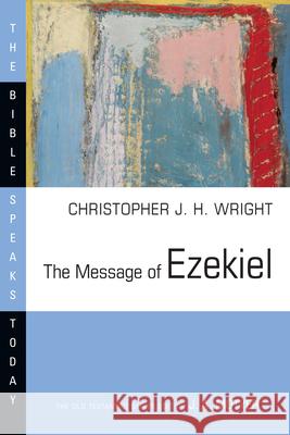 The Message of Ezekiel: A New Heart and a New Spirit Christopher J. H. Wright 9780830824250 InterVarsity Press