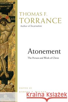 Atonement: The Person and Work of Christ Thomas F. Torrance Robert T. Walker 9780830824588