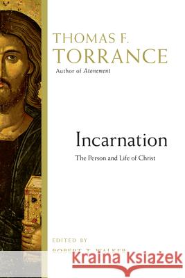 Incarnation: The Person and Life of Christ Thomas F. Torrance Robert T. Walker 9780830824595