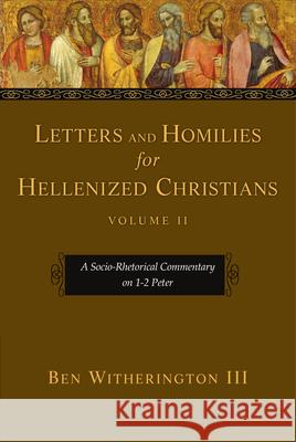 Letters and Homilies for Hellenized Christians: A Socio-Rhetorical Commentary on 1-2 Peter Ben, III Witherington 9780830824632 IVP Academic
