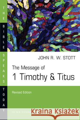 The Message of 1 Timothy and Titus: Guard the Truth John Stott 9780830824892 IVP Academic