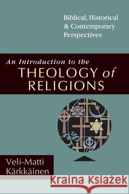 An Introduction to the Theology of Religions – Biblical, Historical & Contemporary Perspectives Veli–matti Karkkainen 9780830825721