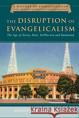 The Disruption of Evangelicalism: The Age of Torrey, Mott, McPherson and Hammond Geoffrey R. Treloar 9780830825844 IVP Academic