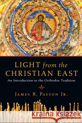 Light from the Christian East: An Introduction to the Orthodox Tradition James R. Payton 9780830825943 IVP Academic