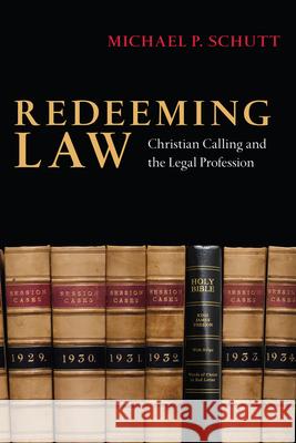 Redeeming Law: Christian Calling and the Legal Profession Michael P. Schutt 9780830825998 IVP Academic
