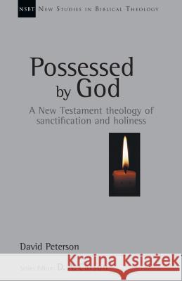 Possessed by God: A New Testament Theology of Sanctification and Holiness David Peterson 9780830826018 IVP Academic