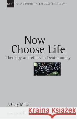 Now Choose Life: Theology and Ethics in Deuteronomy J. Gary Millar D. A. Carson 9780830826063 Apollos
