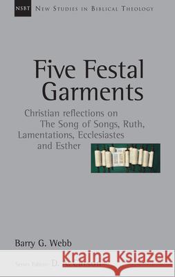Five Festal Garments: Christian Reflections on the Song of Songs, Ruth, Lamentations, Ecclesiastes and Esther Barry G. Webb 9780830826100 IVP Academic