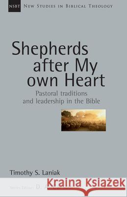 Shepherds After My Own Heart: Pastoral Traditions and Leadership in the Bible Timothy Laniak 9780830826216