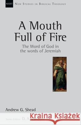 A Mouth Full of Fire: The Word of God in the Words of Jeremiah Andrew G. Shead 9780830826308 IVP Academic