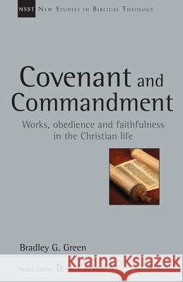 Covenant and Commandment: Works, Obedience and Faithfulness in the Christian Life Bradley G. Green 9780830826346 IVP Academic