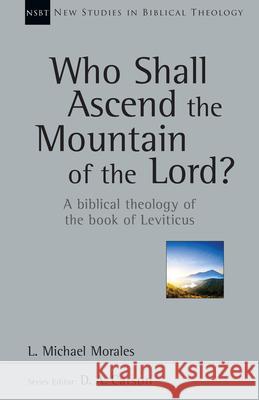 Who Shall Ascend the Mountain of the Lord?: A Biblical Theology of the Book of Leviticus Michael Morales 9780830826384
