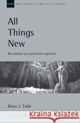 All Things New: Revelation as Canonical Capstone Brian J. Tabb D. a. Carson 9780830826490 IVP Academic