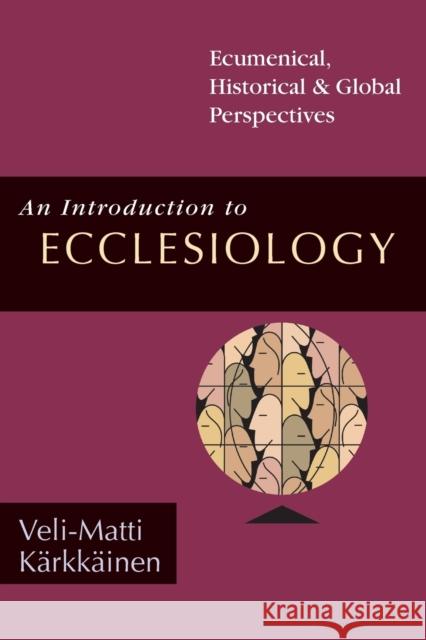 An Introduction to Ecclesiology: Ecumenical, Historical Global Perspectives Kärkkäinen, Veli-Matti 9780830826889