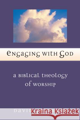 Engaging with God: A Biblical Theology of Worship David Peterson I. Howard Marshall 9780830826971 InterVarsity Press