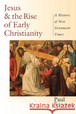 Jesus and the Rise of Early Christianity – A History of New Testament Times Paul Barnett 9780830826995