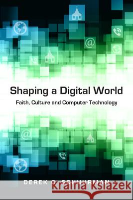 Shaping a Digital World – Faith, Culture and Computer Technology Derek C. Schuurman 9780830827138