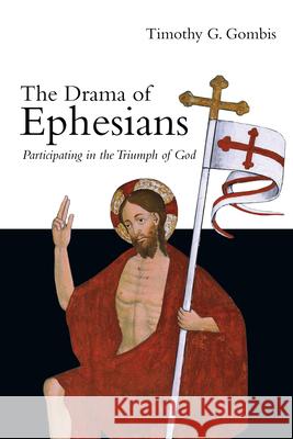 The Drama of Ephesians – Participating in the Triumph of God Timothy G. Gombis 9780830827206 InterVarsity Press