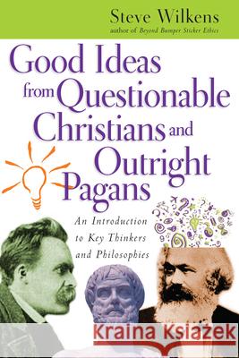 Good Ideas from Questionable Christians and Outr – An Introduction to Key Thinkers and Philosophies Steve Wilkens 9780830827398 IVP Academic