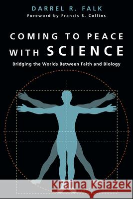 Coming to Peace with Science: Bridging the Worlds Between Faith and Biology Falk, Darrel R. 9780830827428