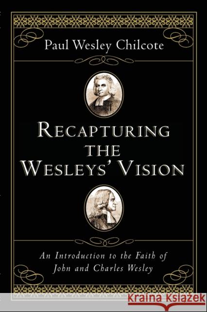 Recapturing the Wesleys' Vision: An Introduction to the Faith of John and Charles Wesley Paul Wesley Chilcote 9780830827435
